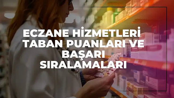 Eczane Hizmetleri (2 Yıllık) Taban Puanları ve Başarı Sıralamaları Tercihleri İçin Kapsamlı Rehber!