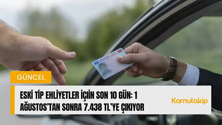 Eski Tip Ehliyetler İçin Son 10 Gün: 1 Ağustos'tan Sonra 7.438 TL'ye Çıkıyor