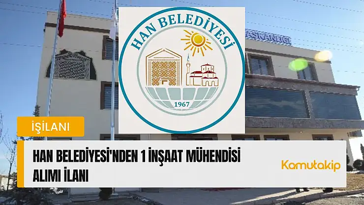 Han Belediyesi'nden 1 İnşaat Mühendisi Alımı İlanı