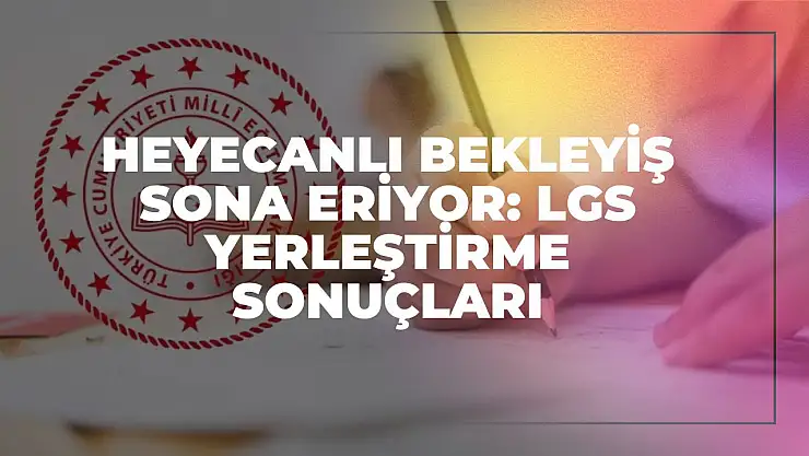 Heyecanlı Bekleyiş Sona Erdi: LGS Yerleştirme Sonuçları