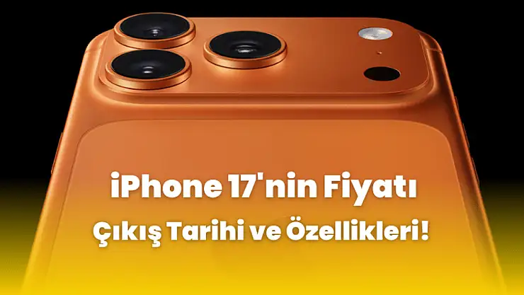 iPhone 17'nin Fiyatı, Çıkış Tarihi ve Özellikleri!