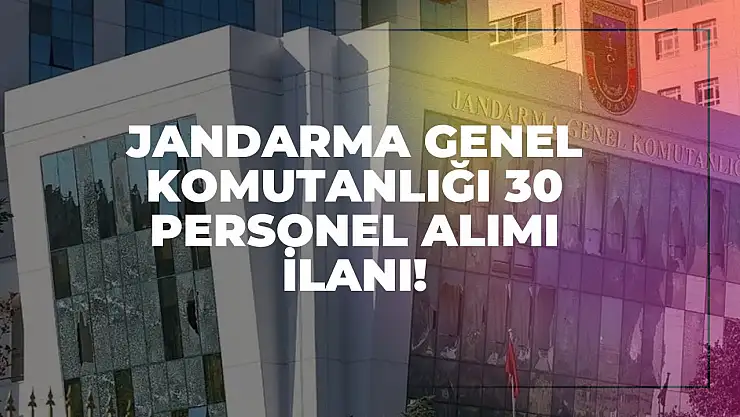 Jandarma Genel Komutanlığı 30 personel alımı ilanı!