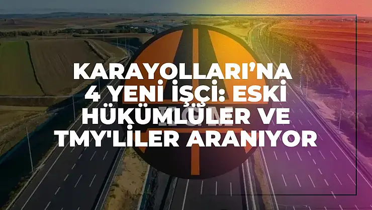 Karayolları 7. Bölge Müdürlüğü'ne 4 Yeni İşçi: Eski Hükümlüler ve TMY'liler Aranıyor
