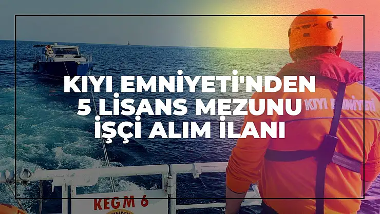 Kıyı Emniyeti'nden 5 Lisans Mezunu İşçi Alım İlanı