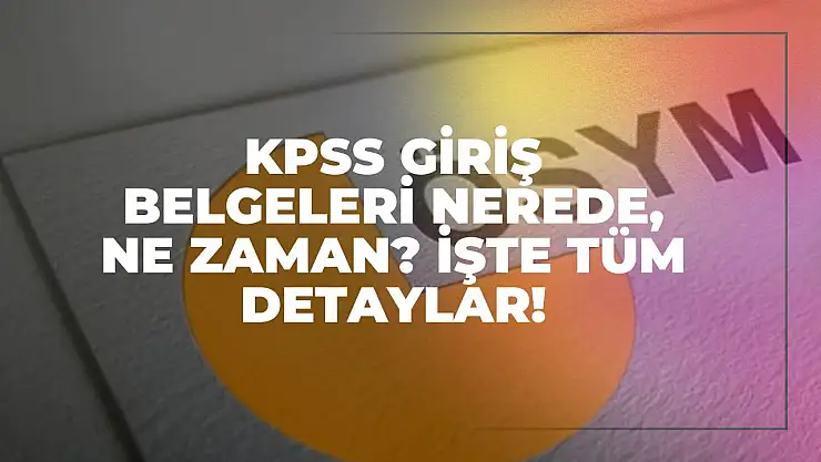 KPSS Giriş Belgeleri Nerede, Ne Zaman? İşte Tüm Detaylar!