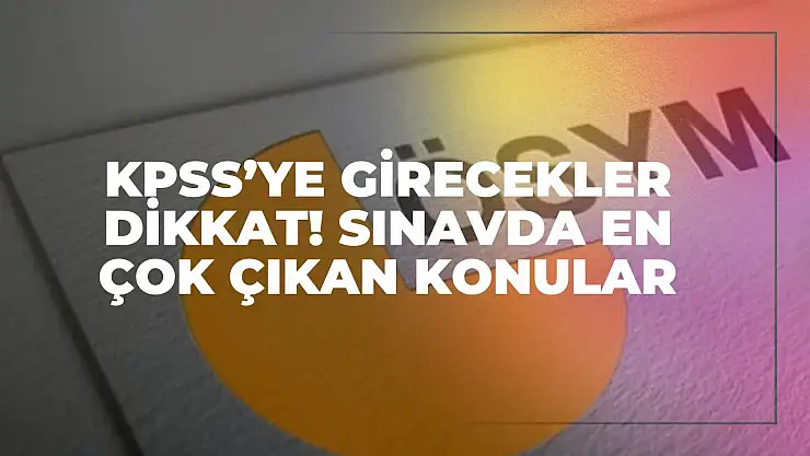 KPSS'ye Girecekler Dikkat! Sınavda En Çok Çıkan Konular!