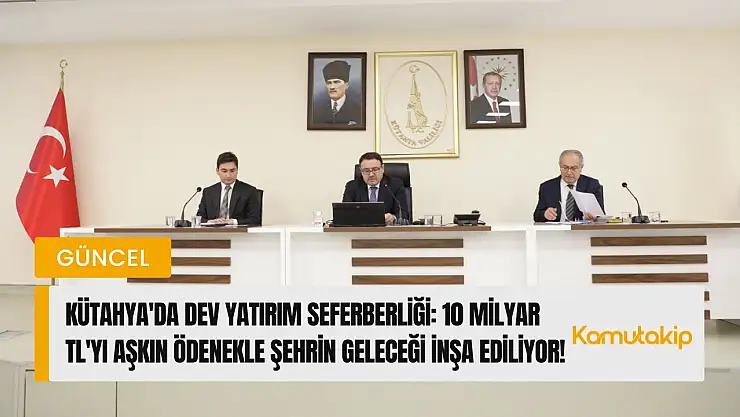 Kütahya'da Dev Yatırım Seferberliği: 10 Milyar TL'yi Aşkın Ödenekle Şehrin Geleceği İnşa Ediliyor!