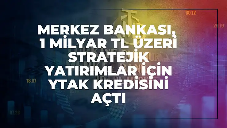 Merkez Bankası, 1 Milyar TL Üzeri Stratejik Yatırımlar İçin YTAK Kredisini Açtı
