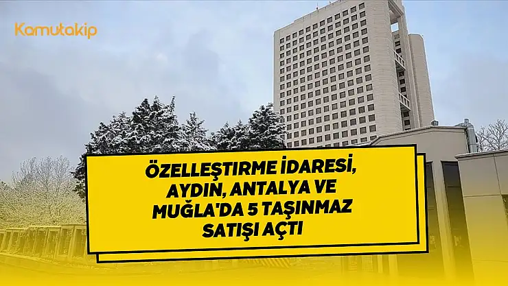 Özelleştirme İdaresi, Aydın, Antalya ve Muğla'da 5 Taşınmaz Satışı Açtı