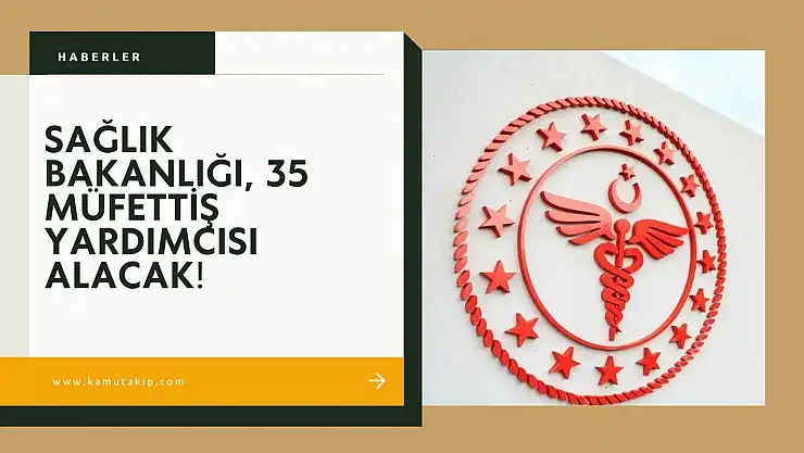 Sağlık Bakanlığı, 35 Müfettiş Yardımcısı Alacak!