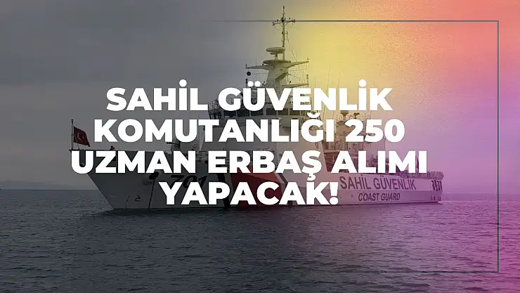 Sahil Güvenlik Komutanlığı 250 Uzman Erbaş Alımı Yapacak!