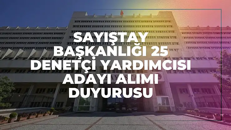 Sayıştay Başkanlığı 25 Denetçi Yardımcısı Adayı Alımı Duyurusu