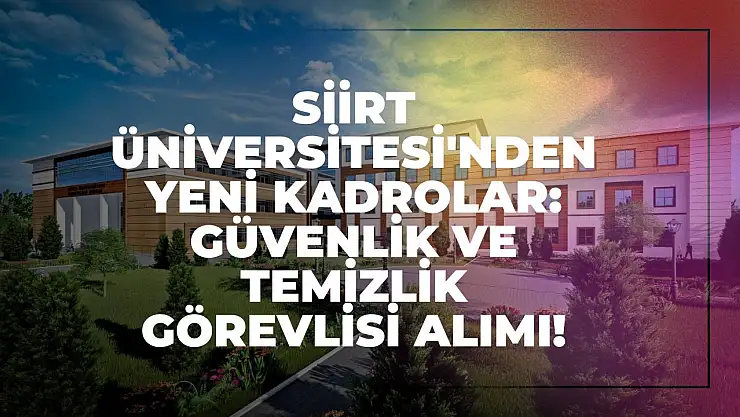 Siirt Üniversitesi'nden Yeni Kadrolar: Güvenlik ve Temizlik Görevlisi Alımı!