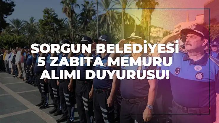 Sorgun Belediyesi 5 Zabıta Memuru Alımı Duyurusu