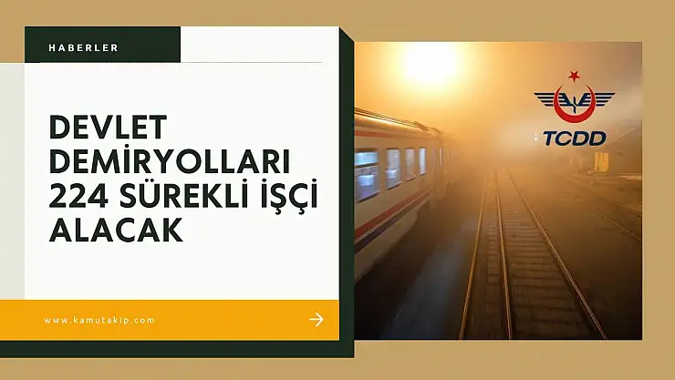 TCDD Taşımacılık'tan 224 Daimi İşçi Alımı: Başvurular İŞKUR Üzerinden