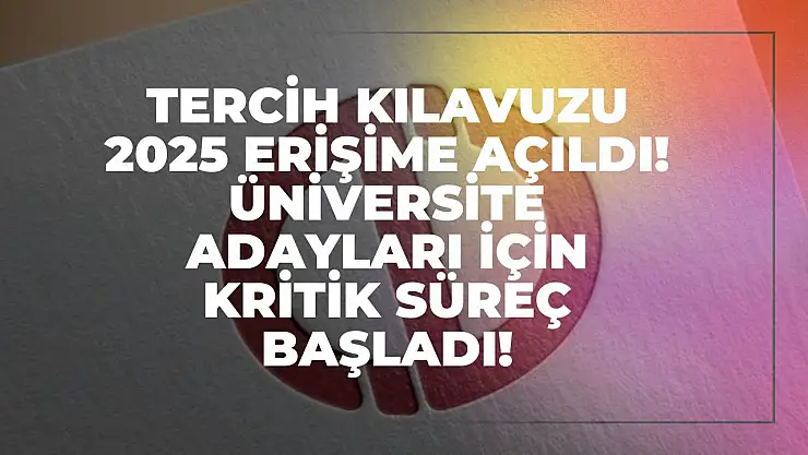TERCİH KILAVUZU 2025 Erişime Açıldı! Üniversite Adayları İçin Kritik Süreç Başladı!