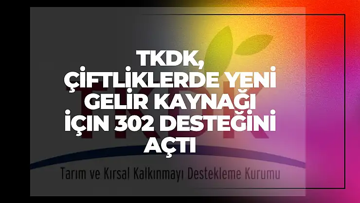 TKDK, Çiftliklerde Yeni Gelir Kaynağı İçin 302 Desteğini Açtı