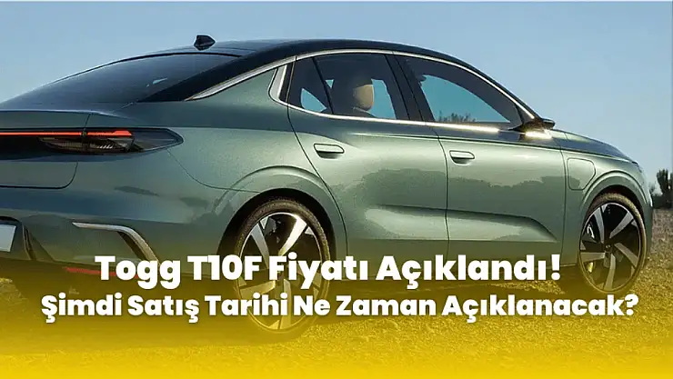 Togg T10F Fiyatı Açıklandı! Şimdi Satış Tarihi Ne Zaman Açıklanacak?