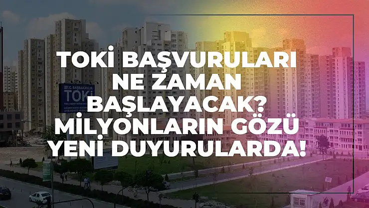 TOKİ Başvuruları Ne Zaman Başlayacak? Milyonların Gözü Yeni Duyurularda!