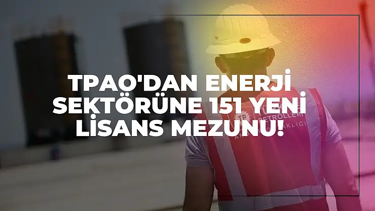 TPAO'dan Enerji Sektörüne 151 Yeni Lisans Mezunu!