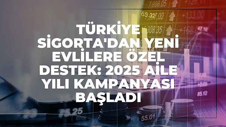 Türkiye Sigorta'dan Yeni Evlilere Özel Destek: 2025 Aile Yılı Kampanyası Başladı