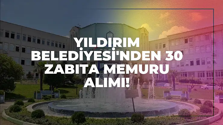Yıldırım Belediyesi'nden 30 Zabıta Memuru Alımı!
