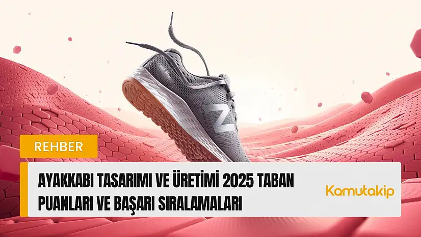 Ayakkabı Tasarım ve Üretimi (2 Yıllık) Taban Puanları ve Başarı Sıralamaları Güncellendi!