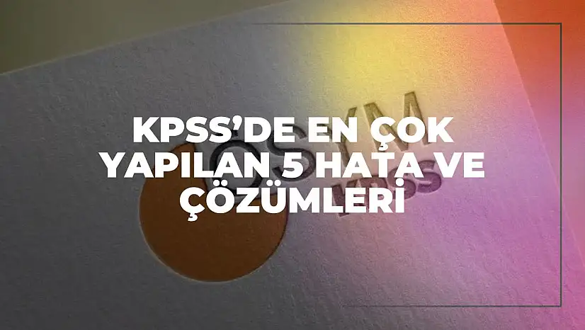 Hatalarla Öğren: KPSS'de En Çok Yapılan 5 Hata ve Çözümleri
