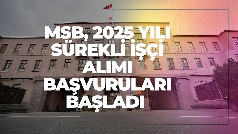 MSB, 2025 Yılı Sürekli İşçi Alımı Başvuruları Başladı – Kura Tarihi 14 Ağustos
