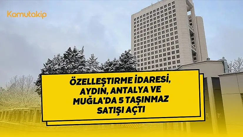 Özelleştirme İdaresi, Aydın, Antalya ve Muğla'da 5 Taşınmaz Satışı Açtı