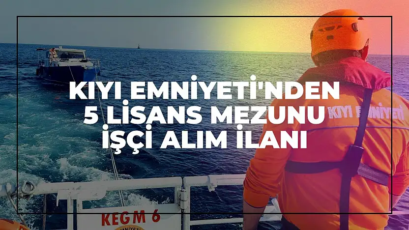 Kıyı Emniyeti'nden 5 Lisans Mezunu İşçi Alım İlanı